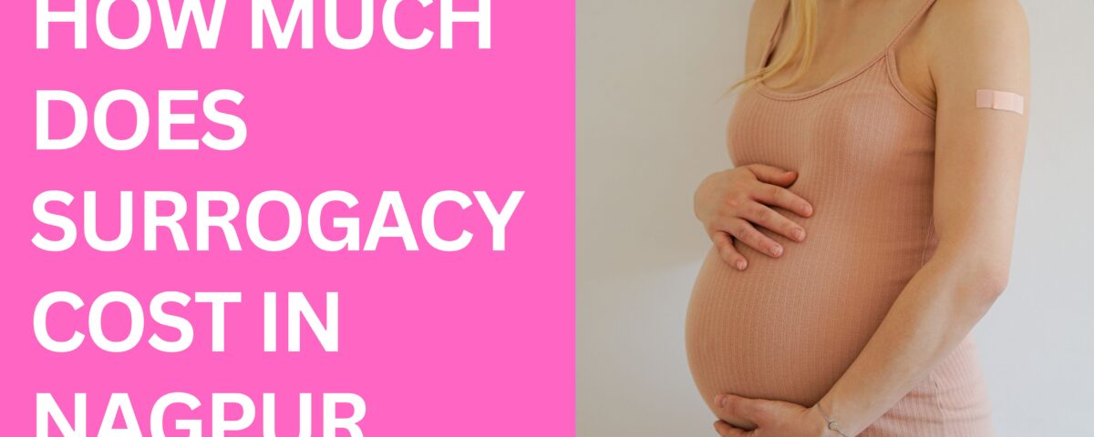 How Much Does Surrogacy Cost in Nagpur 2023