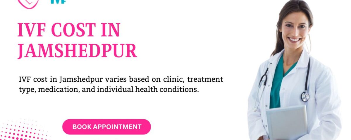 IVF Cost in Jamshedpur