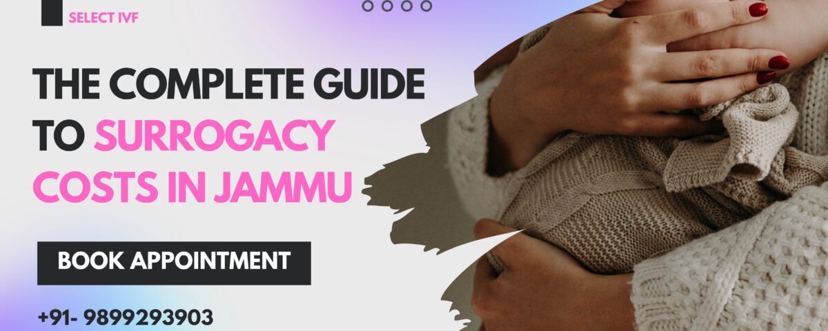 The Complete Guide to Surrogacy Costs in Jammu 2023