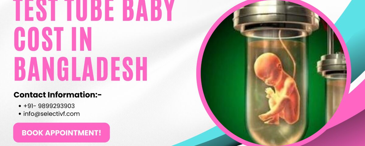 How Much Does Test Tube Baby cost in Bangladesh 2023?