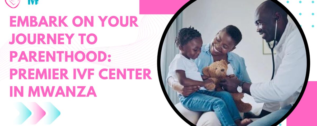 IVF Center in Mwanza