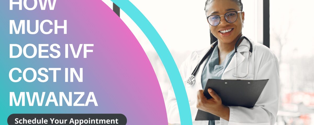IVF Cost in Mwanza