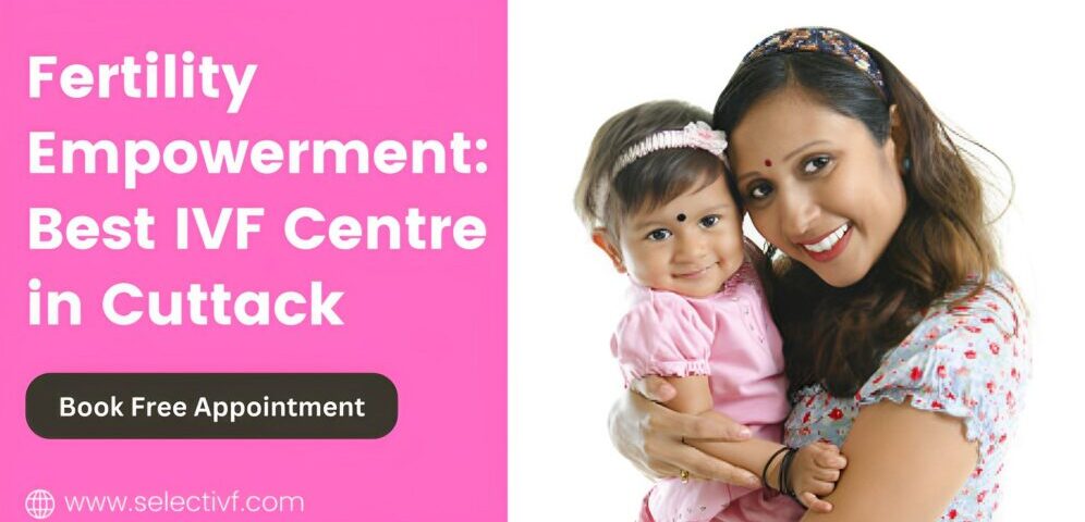 Fertility Empowerment: Best IVF Centre in Cuttack 2023