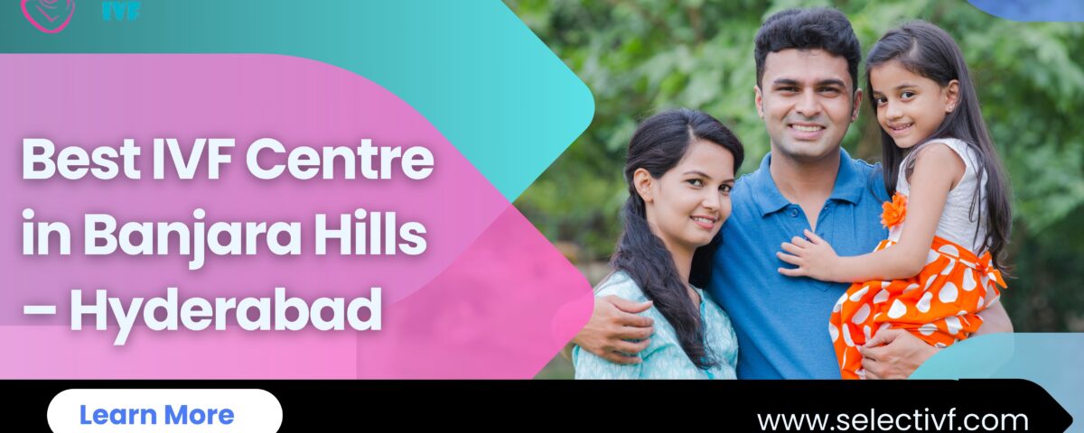 Best IVF Centre in Banjara Hills – Hyderabad
