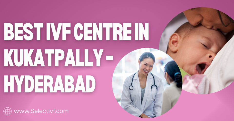Best IVF Centre in Kukatpally – Hyderabad