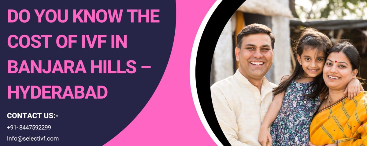 Cost of IVF in Banjara Hills – Hyderabad