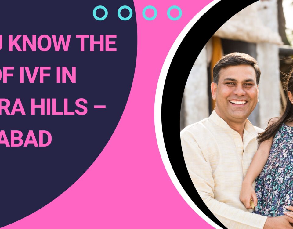 Cost of IVF in Banjara Hills – Hyderabad