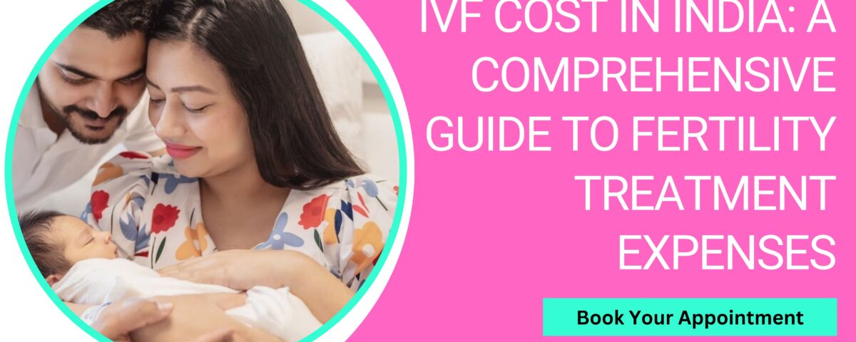 IVF Cost in India 2023: A Comprehensive Guide to Fertility Treatment Expenses