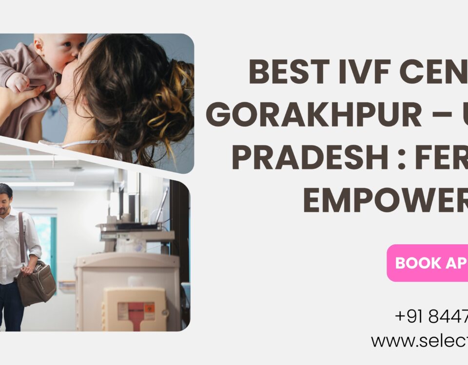 Best IVF Centre In Gorakhpur – Uttar Pradesh 2023