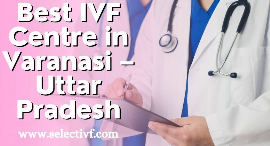 Best IVF Centre in Varanasi – Uttar Pradesh