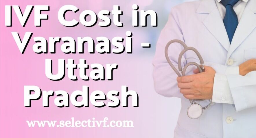 IVF Cost in Varanasi – Uttar Pradesh