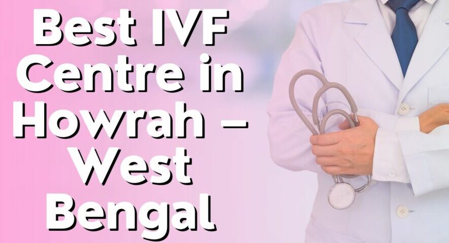 Best IVF Centre in Howrah – West Bengal