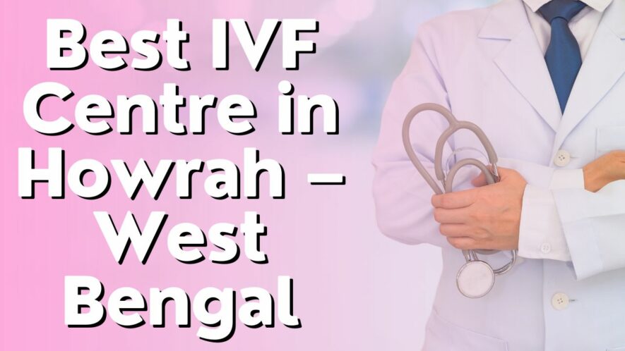 Best IVF Centre in Howrah – West Bengal