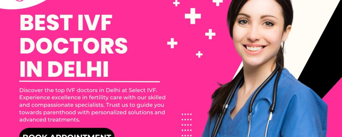 Best IVF Doctors in Delhi
