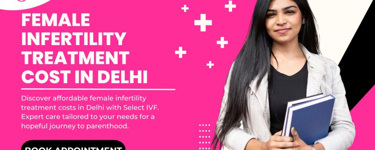 Female Infertility Treatment Cost in Delhi