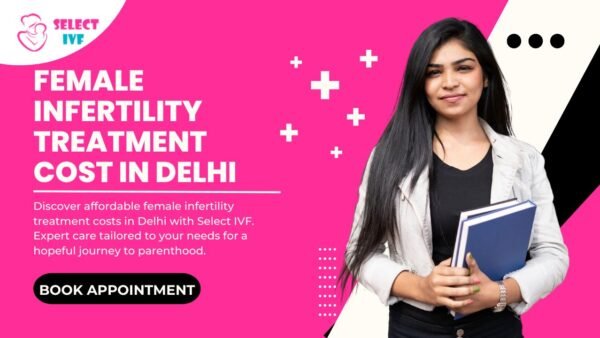 Female Infertility Treatment Cost in Delhi