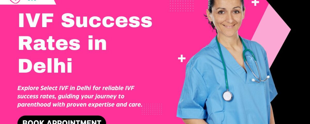 IVF Success Rates in Delhi