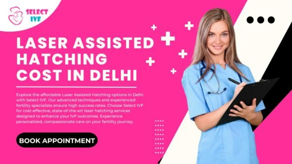 Laser Assisted Hatching Cost in Delhi