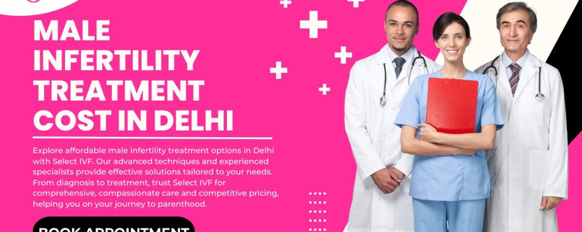 Male Infertility Treatment Cost in Delhi