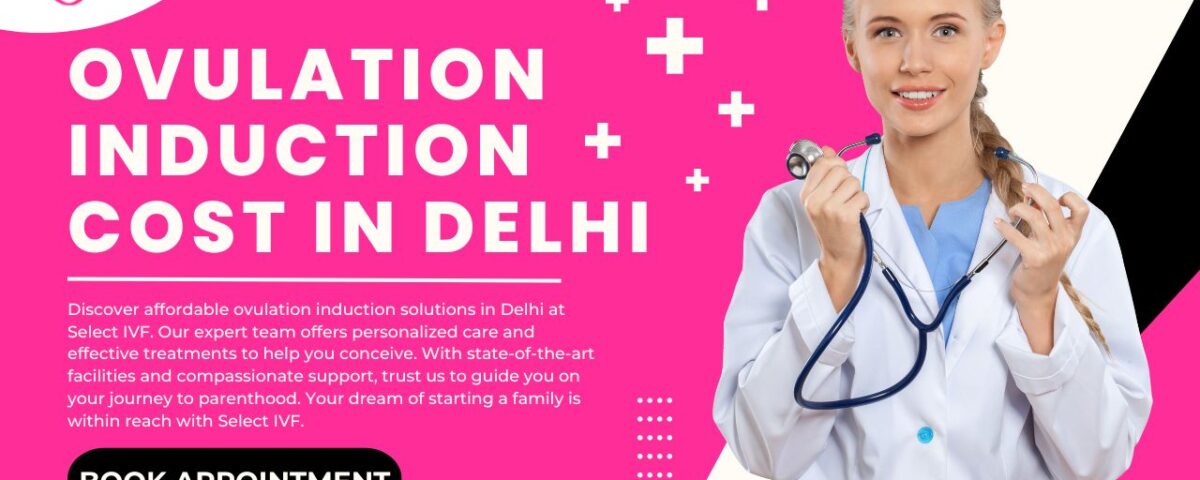 Ovulation Induction Cost in Delhi