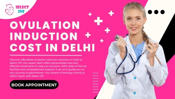Ovulation Induction Cost in Delhi