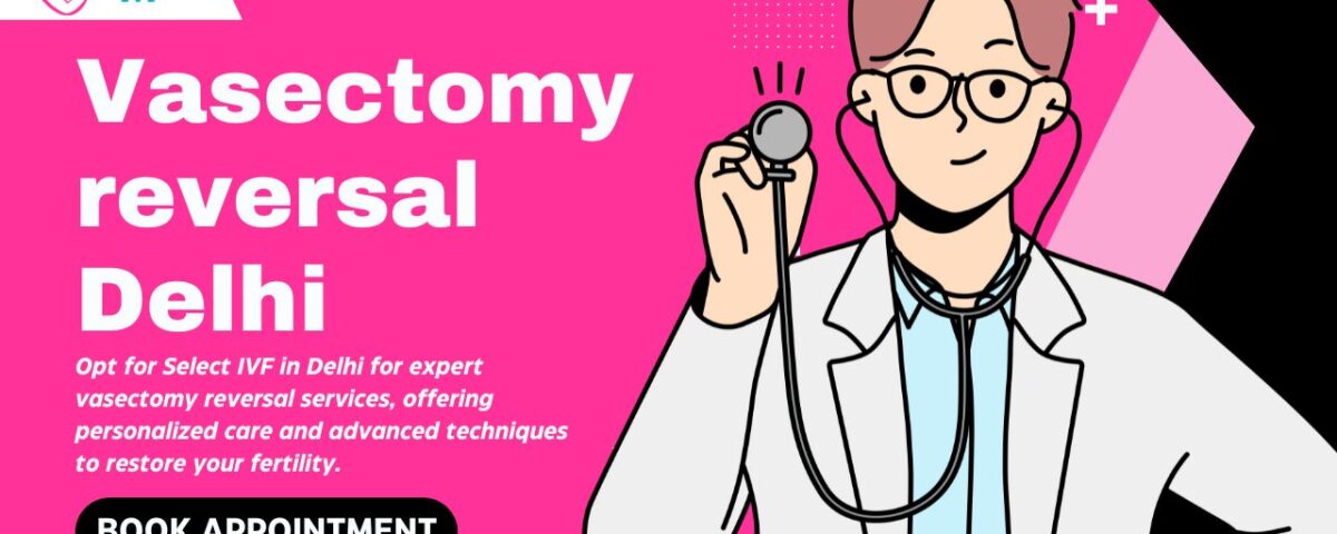 Vasectomy reversal Delhi
