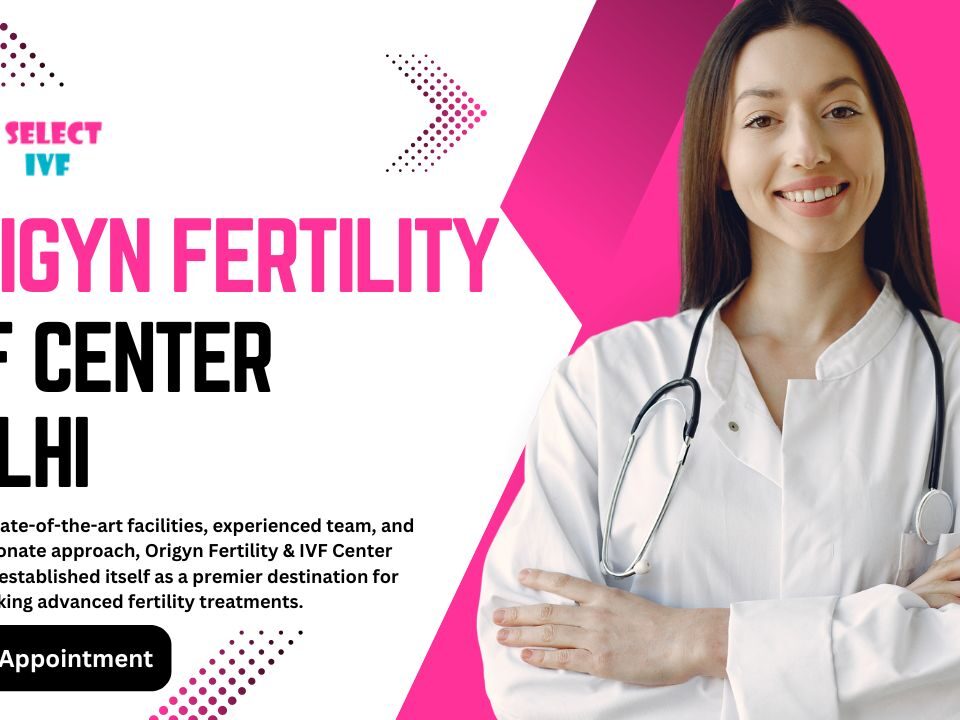 Origyn Fertility & IVF Center Delhi