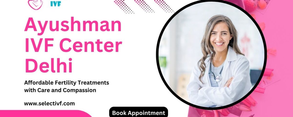 Ayushman IVF Center Delhi