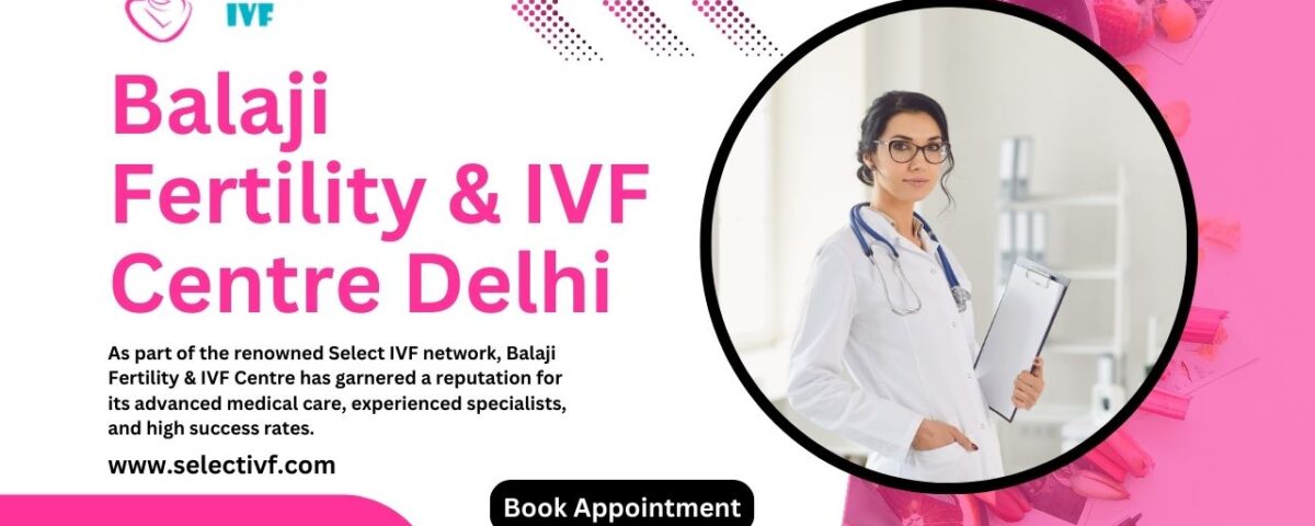 Balaji Fertility & IVF Centre Delhi