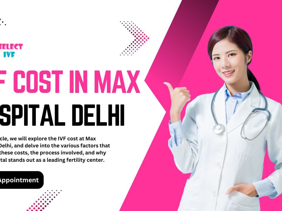 IVF Cost in Max Hospital Delhi