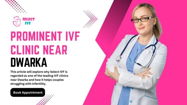 Prominent IVF Clinic Near Dwarka Prominent IVF Clinic Near Dwarka