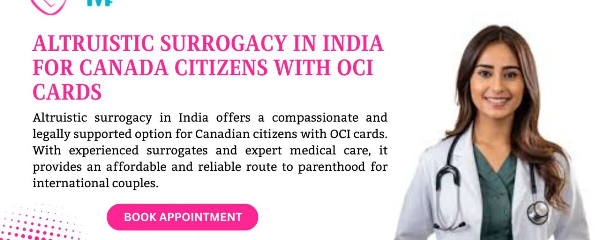 Altruistic Surrogacy in India for Canada Citizens with OCI Cards
