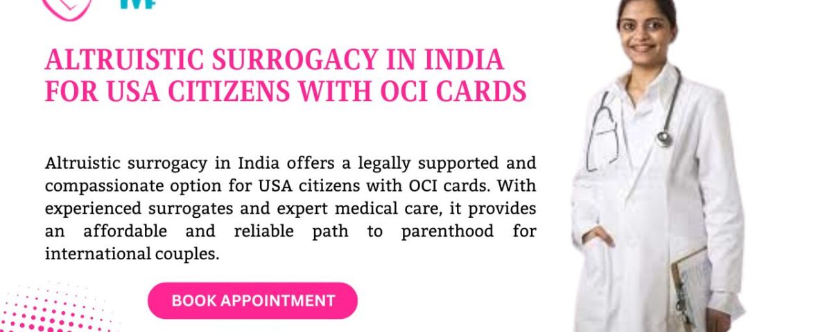 Altruistic Surrogacy in India for USA citizens with OCI cards