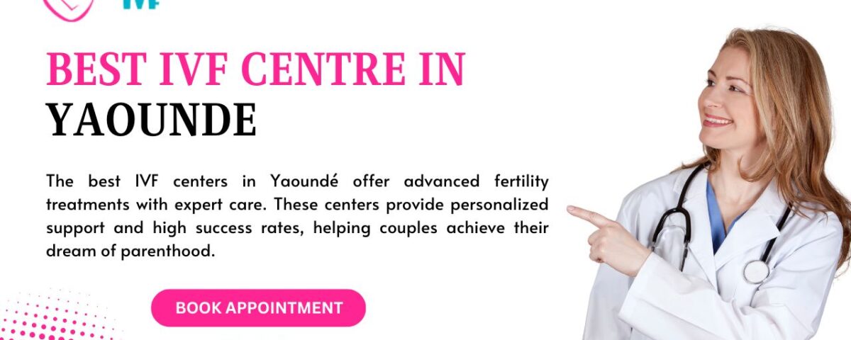 Best IVF Centre in yaounde
