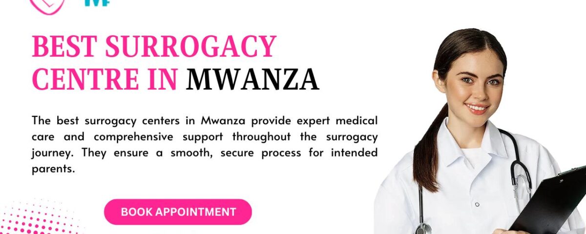 Best Surrogacy Centre in Mwanza