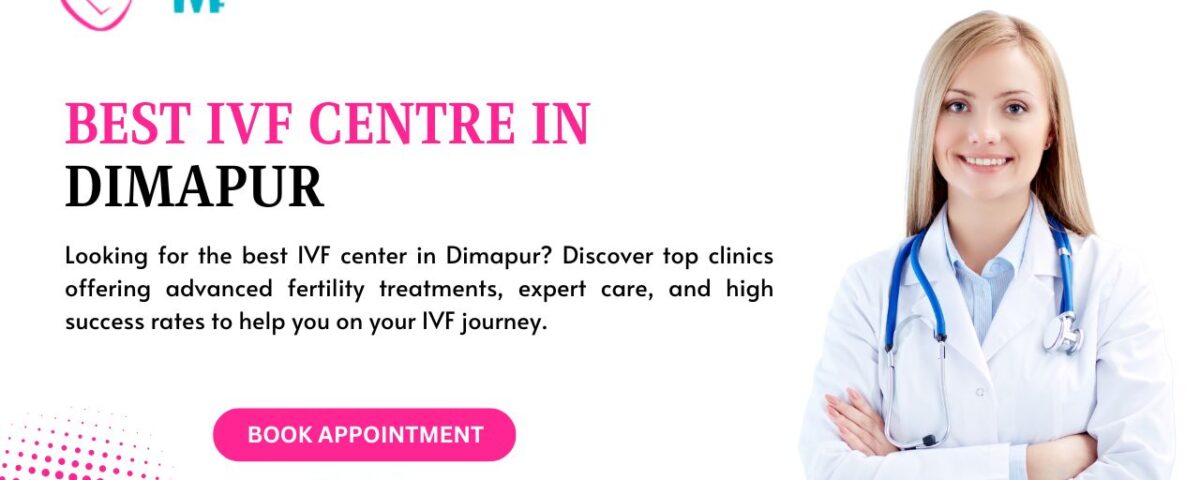 Best IVF Centre in Dimapur