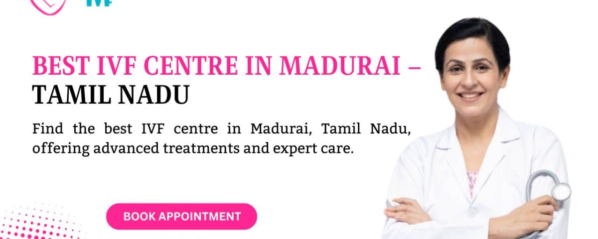 Best IVF Centre in Madurai – Tamil Nadu