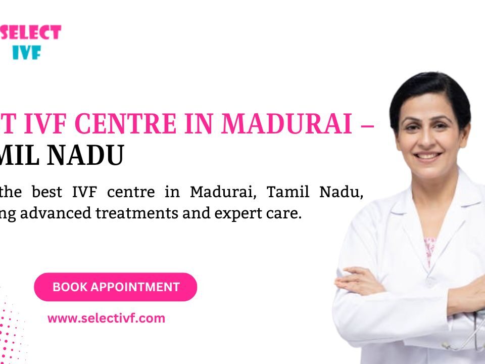 Best IVF Centre in Madurai – Tamil Nadu