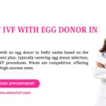 Cost of IVF with Egg Donor in Delhi