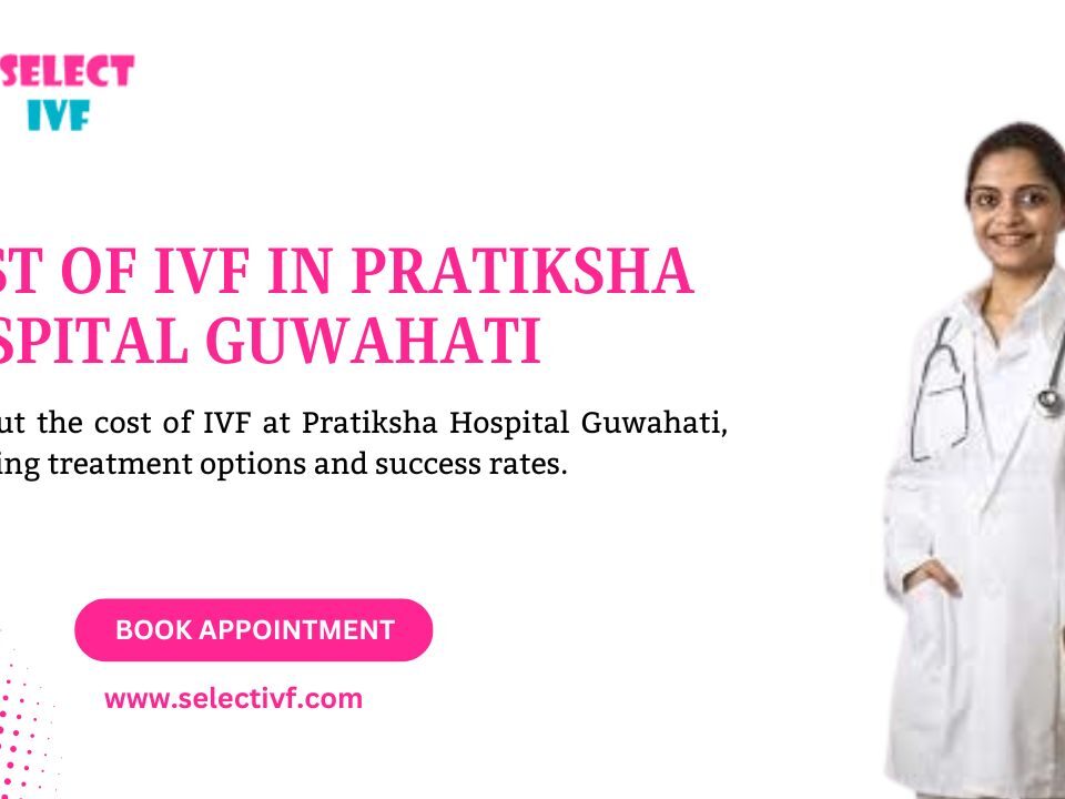 Cost of IVF in Pratiksha Hospital Guwahati