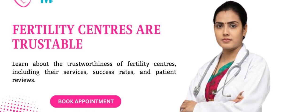 FERTILITY CENTRES ARE TRUSTABLE