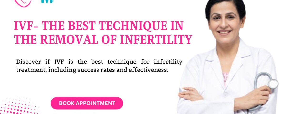 IVF- the best technique in the removal of infertility